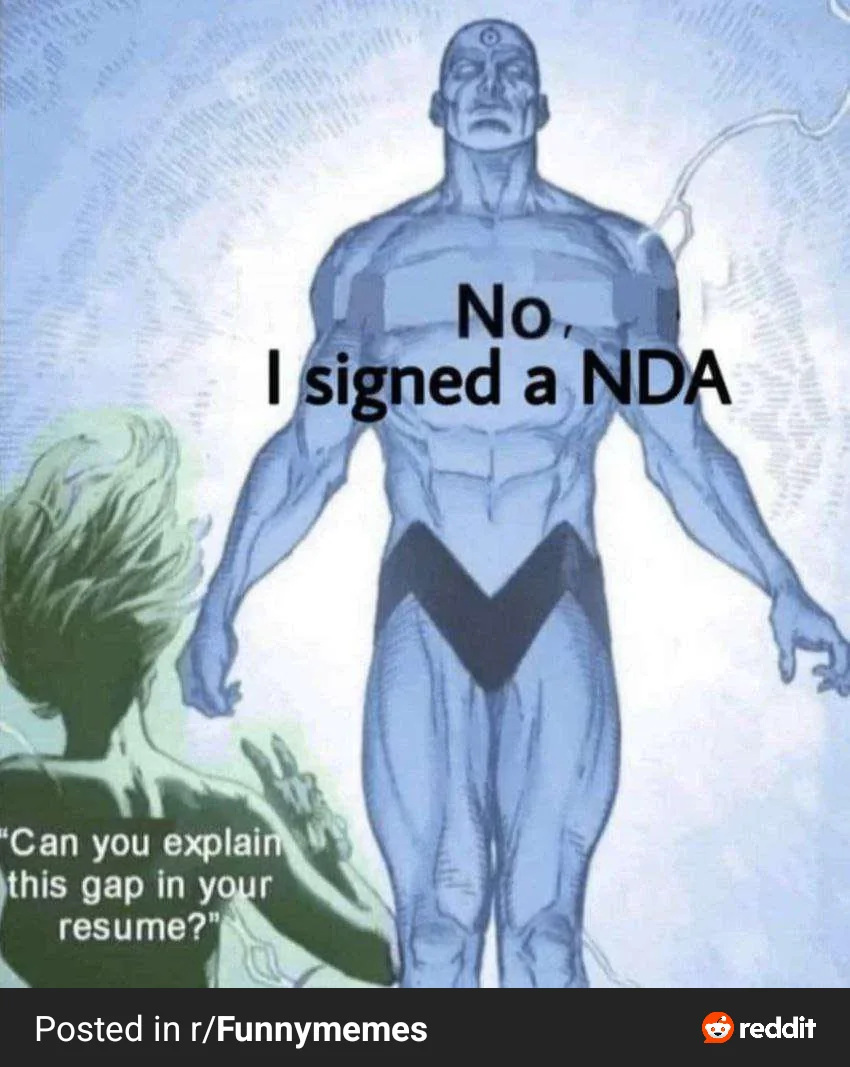 - Can you explain this gap in your resume?
- No, I signed a NDA
